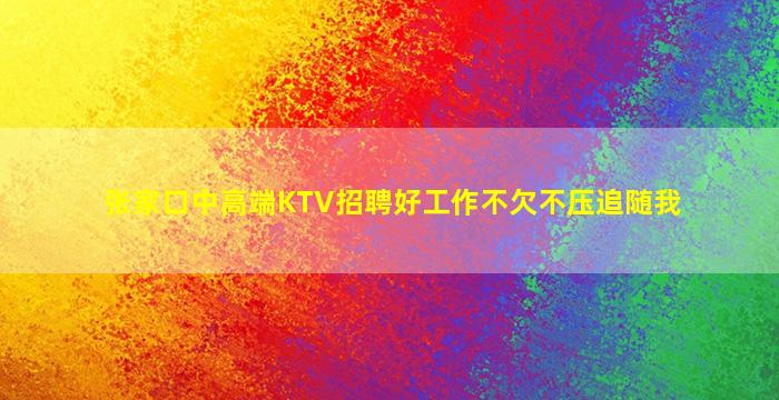 张家口中高端KTV招聘好工作不欠不压追随我
